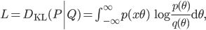  L = D_{\mathrm{KL}}(P\|Q) = \int_{-\infty}^\infty p(x\theta) \, \log\frac{p(\theta)}{q(\theta)} \, {\rm d}\theta ,